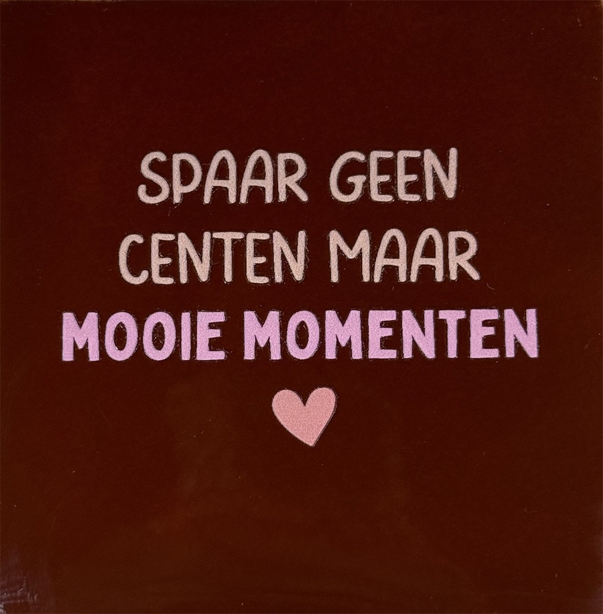Yett | Tegeltje kastanje Spaar geen centen maar mooie momenten